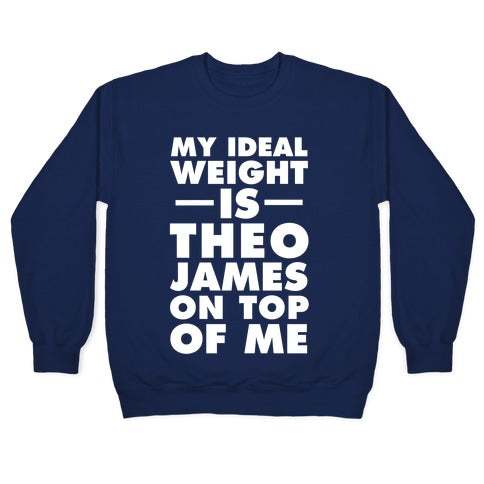 My Ideal Weight Is Theo James On Top Of Me Crewneck Sweatshirt