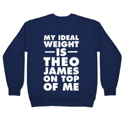 My Ideal Weight Is Theo James On Top Of Me Crewneck Sweatshirt