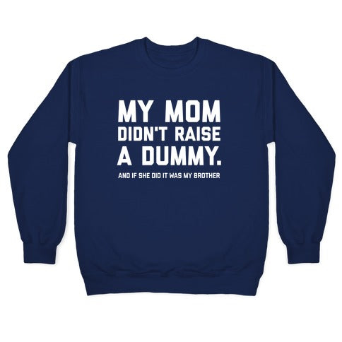 My Mom Didn't Raise A Dummy. Crewneck Sweatshirt