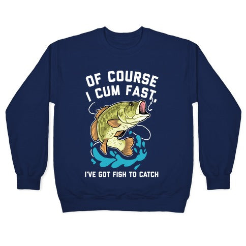 Of Course I Cum Fast, I've Got Fish To Catch Crewneck Sweatshirt