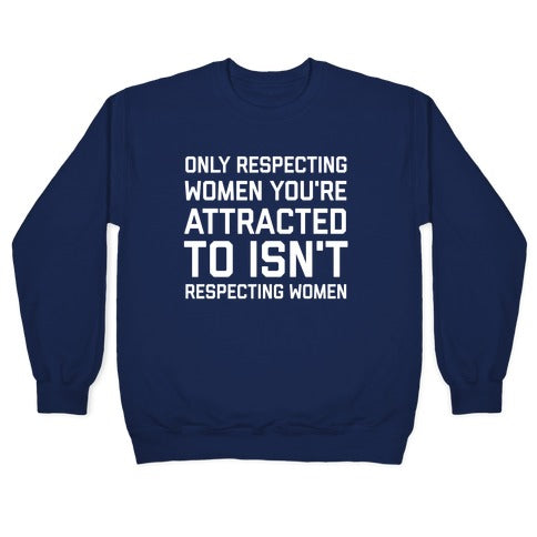 Only Respecting Women You're Attracted To Isn't Respecting Women Crewneck Sweatshirt