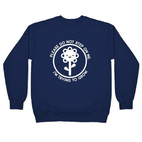 Please Do Not Step On Me I'm Trying To Grow Flower Crewneck Sweatshirt