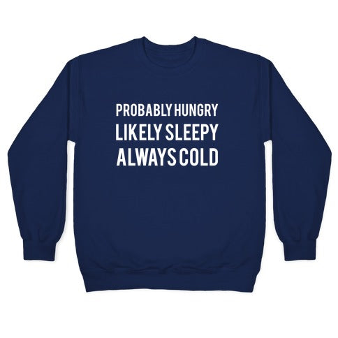 Probably Hungry Likely Sleepy Always Cold Crewneck Sweatshirt