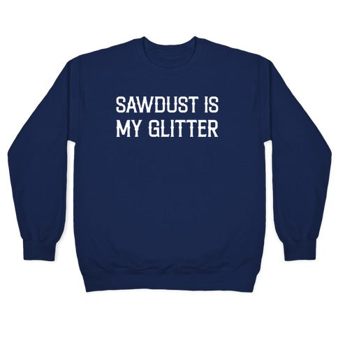 Sawdust Is My Glitter Crewneck Sweatshirt