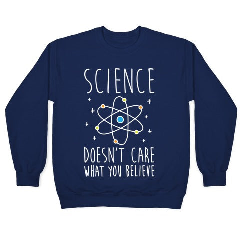 Science Doesn't Care What You Believe Crewneck Sweatshirt