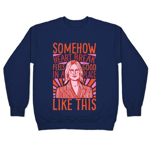 Somehow Heartbreak Seems Good In A Place Like This Quote Parody Crewneck Sweatshirt
