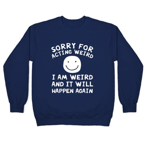 Sorry For Acting Weird I Am Weird And It Will Happen Again Crewneck Sweatshirt