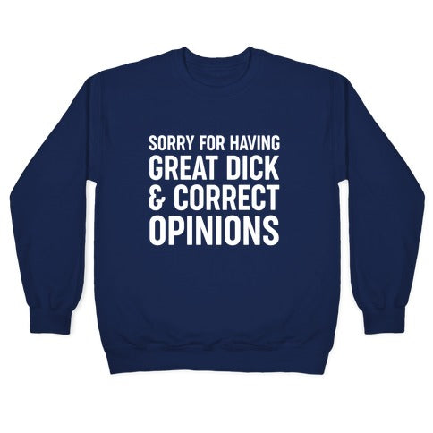 Sorry For Having Great Dick & Correct Opinions Crewneck Sweatshirt