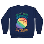 Sorry, I Can't Hear Your Homophobia Over How Cute I Am Crewneck Sweatshirt