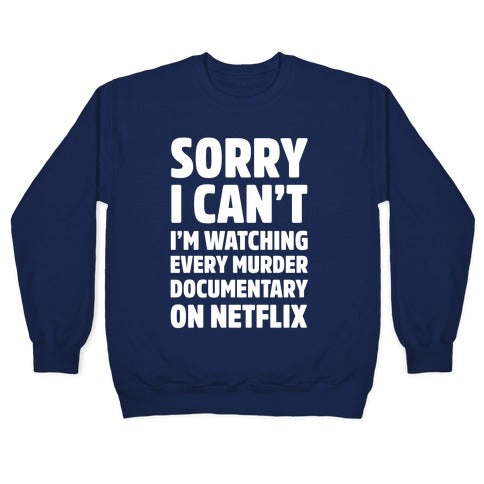 Sorry I Can't I'm Watching Every Murder Documentary On Netflix Crewneck Sweatshirt