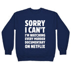 Sorry I Can't I'm Watching Every Murder Documentary On Netflix Crewneck Sweatshirt