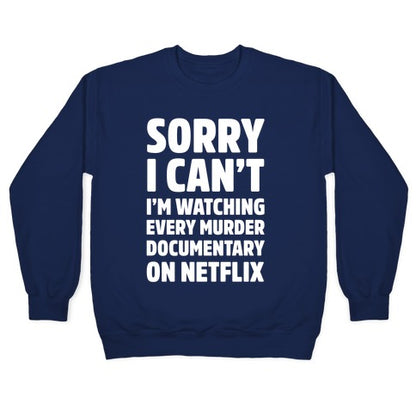 Sorry I Can't I'm Watching Every Murder Documentary On Netflix Crewneck Sweatshirt