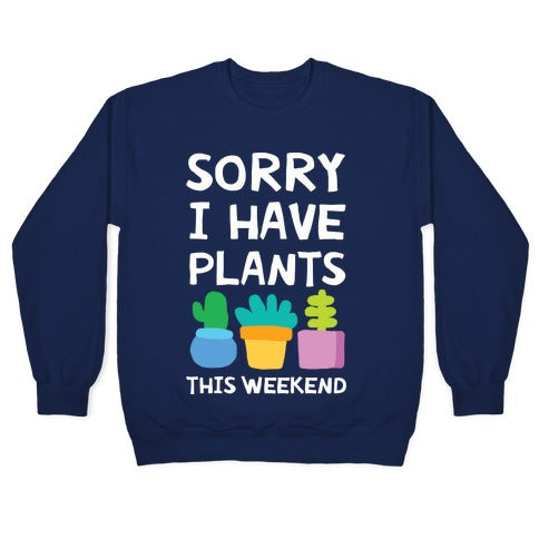 Sorry I Have Plants This Weekend Crewneck Sweatshirt