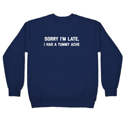 Sorry I'm Late, I Had A Tummy Ache Crewneck Sweatshirt