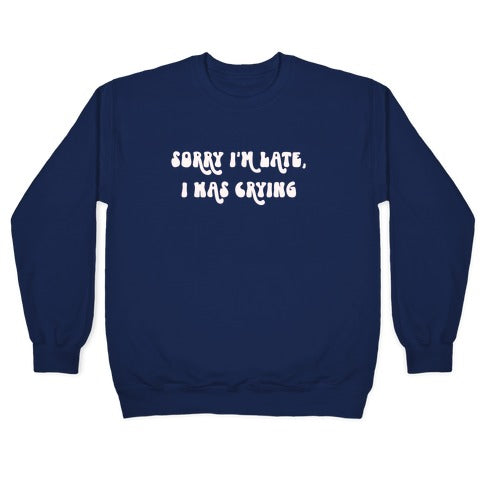 Sorry I'm Late I Was Crying Crewneck Sweatshirt