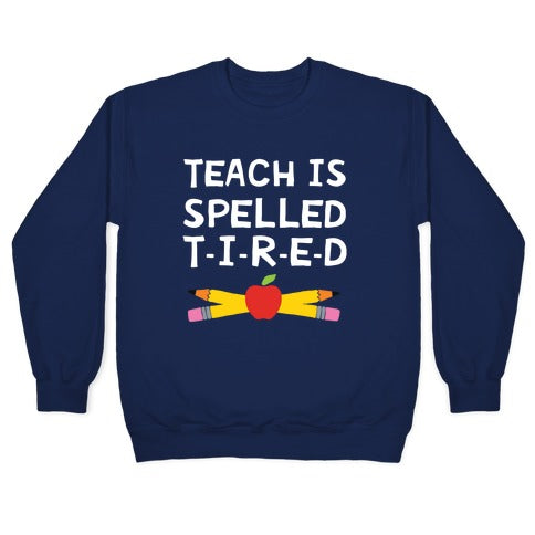 Teach Is Spelled T-I-R-E-D Crewneck Sweatshirt