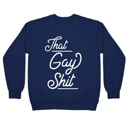 That Gay Shit Crewneck Sweatshirt