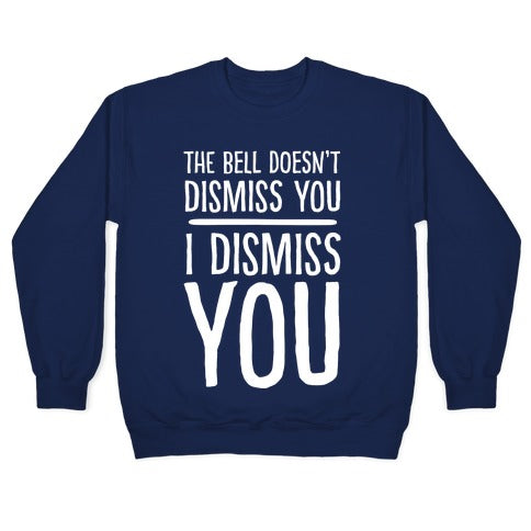 The Bell Doesn't Dismiss You I Dismiss You Crewneck Sweatshirt