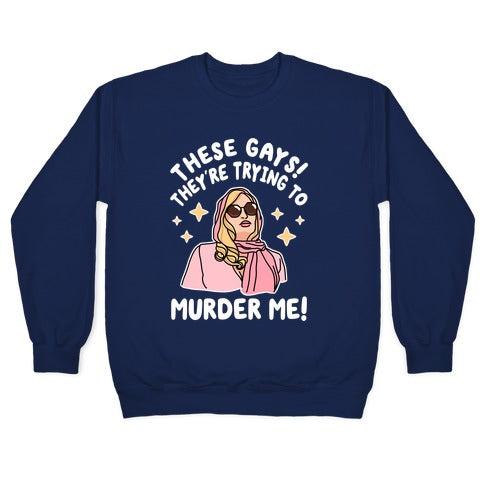 These Gays! They're Trying to Murder Me! Crewneck Sweatshirt