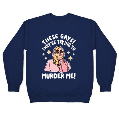 These Gays! They're Trying to Murder Me! Crewneck Sweatshirt