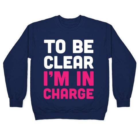 To Be Clear I'm In Charge Crewneck Sweatshirt
