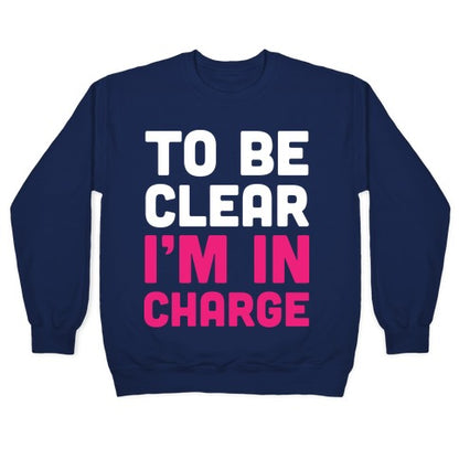 To Be Clear I'm In Charge Crewneck Sweatshirt