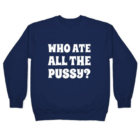 Who Ate All The Pussy? Crewneck Sweatshirt