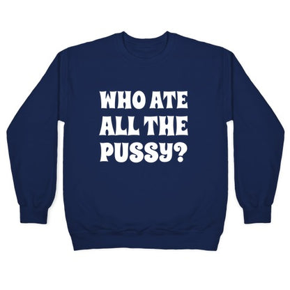 Who Ate All The Pussy? Crewneck Sweatshirt