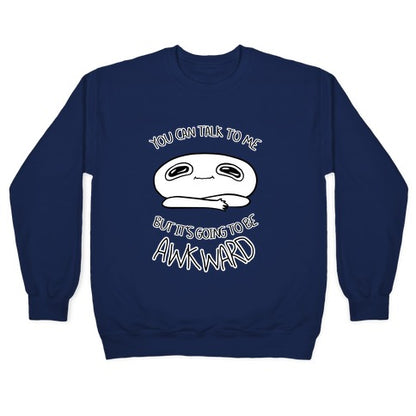 You Can Talk To Me But It's Going To Be Awkward Crewneck Sweatshirt