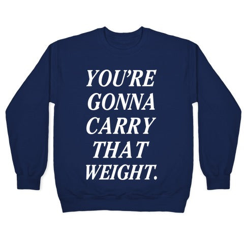 You're Gonna Carry That Weight Crewneck Sweatshirt