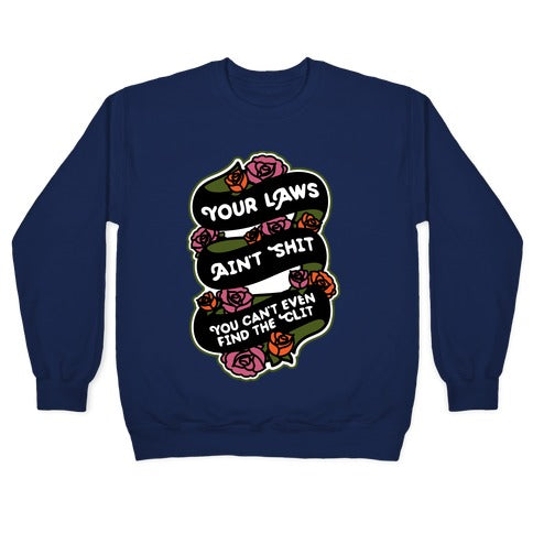 Your Laws Ain't Shit - You Can't Even Find The Clit Crewneck Sweatshirt
