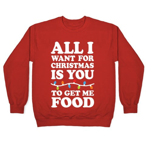 All I Want For Christmas Is You To Get Me Food Crewneck Sweatshirt