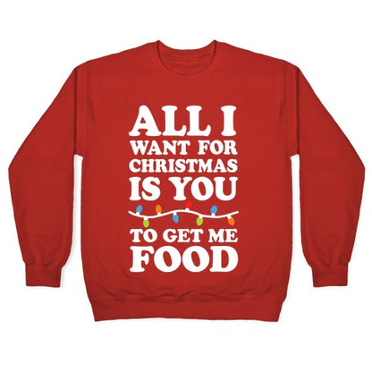 All I Want For Christmas Is You To Get Me Food Crewneck Sweatshirt