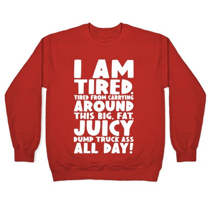 I Am Tired From Carrying Around This Big Fat Juicy Dump Truck Ass All Day Crewneck Sweatshirt