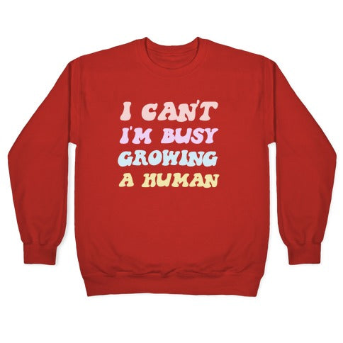 I Can't I'm Busy Growing A Human Crewneck Sweatshirt