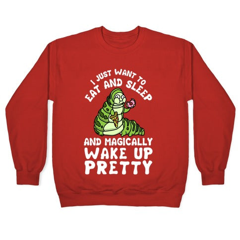 I Just Want To Eat And Sleep And Magically Wake Up Pretty Crewneck Sweatshirt
