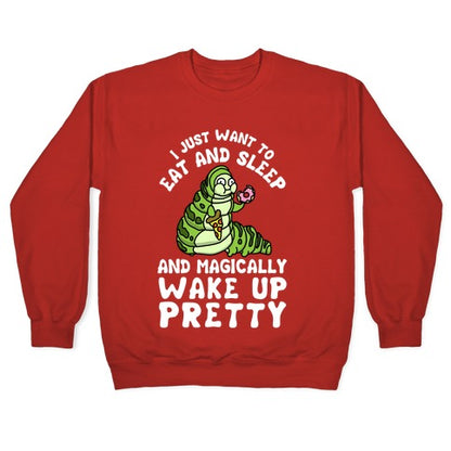 I Just Want To Eat And Sleep And Magically Wake Up Pretty Crewneck Sweatshirt
