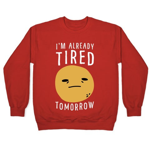 I'm Already Tired Tomorrow Crewneck Sweatshirt