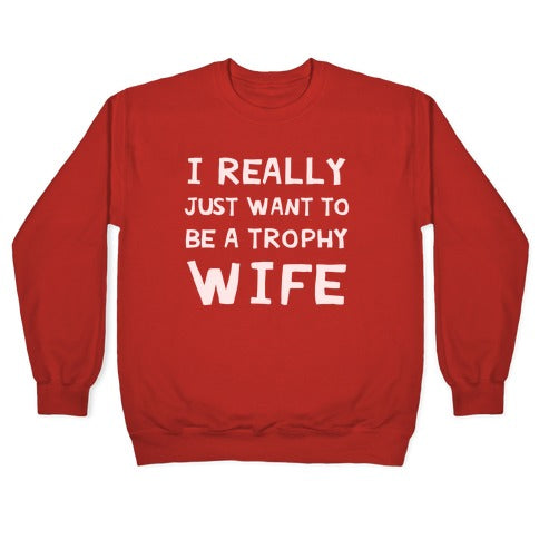 I Really Just Want To Be A Trophy Wife Crewneck Sweatshirt