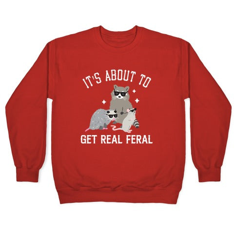 It's About To Get Real Feral Crewneck Sweatshirt