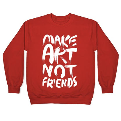 Make Art Not Friends Crewneck Sweatshirt