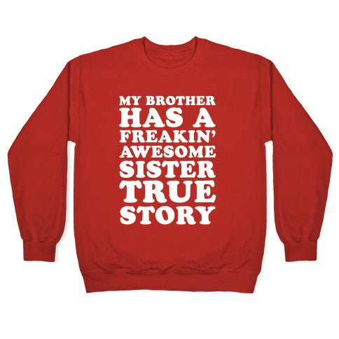 My Brother Has A Freakin' Awesome Sister True Story Crewneck Sweatshirt