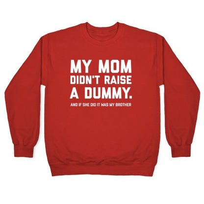 My Mom Didn't Raise A Dummy. Crewneck Sweatshirt