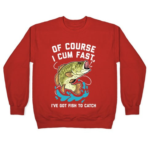 Of Course I Cum Fast, I've Got Fish To Catch Crewneck Sweatshirt