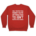 Only Respecting Women You're Attracted To Isn't Respecting Women Crewneck Sweatshirt