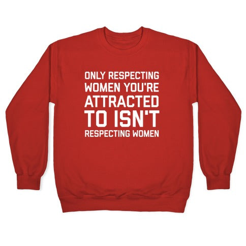 Only Respecting Women You're Attracted To Isn't Respecting Women Crewneck Sweatshirt