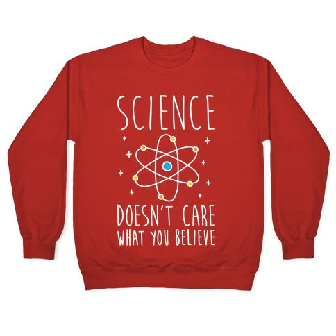 Science Doesn't Care What You Believe Crewneck Sweatshirt