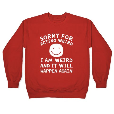 Sorry For Acting Weird I Am Weird And It Will Happen Again Crewneck Sweatshirt