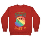 Sorry, I Can't Hear Your Homophobia Over How Cute I Am Crewneck Sweatshirt