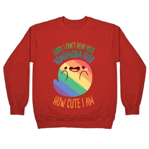 Sorry, I Can't Hear Your Homophobia Over How Cute I Am Crewneck Sweatshirt